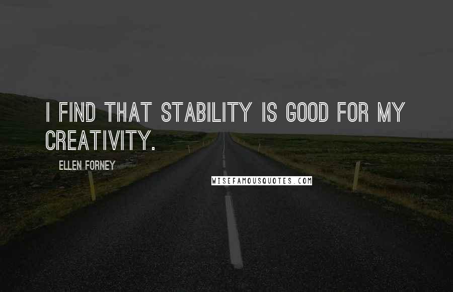 Ellen Forney quotes: I find that stability is good for my creativity.