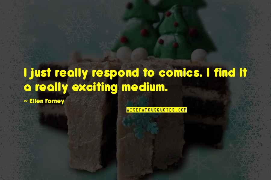 Ellen Forney Quotes By Ellen Forney: I just really respond to comics. I find