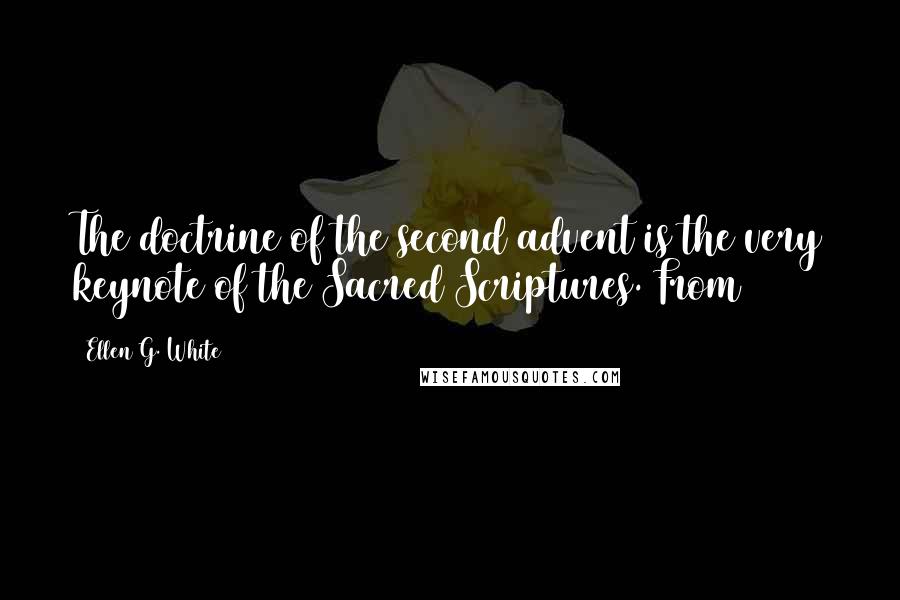 Ellen G. White quotes: The doctrine of the second advent is the very keynote of the Sacred Scriptures. From