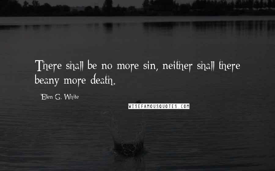 Ellen G. White quotes: There shall be no more sin, neither shall there beany more death.