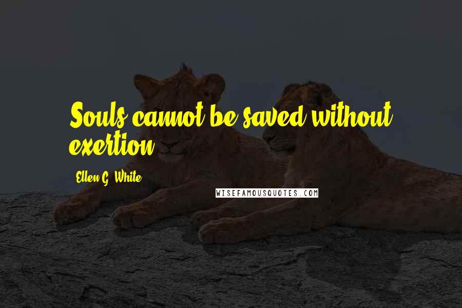 Ellen G. White quotes: Souls cannot be saved without exertion.