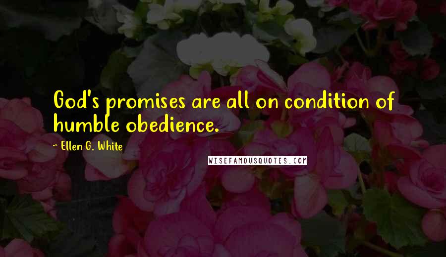 Ellen G. White quotes: God's promises are all on condition of humble obedience.