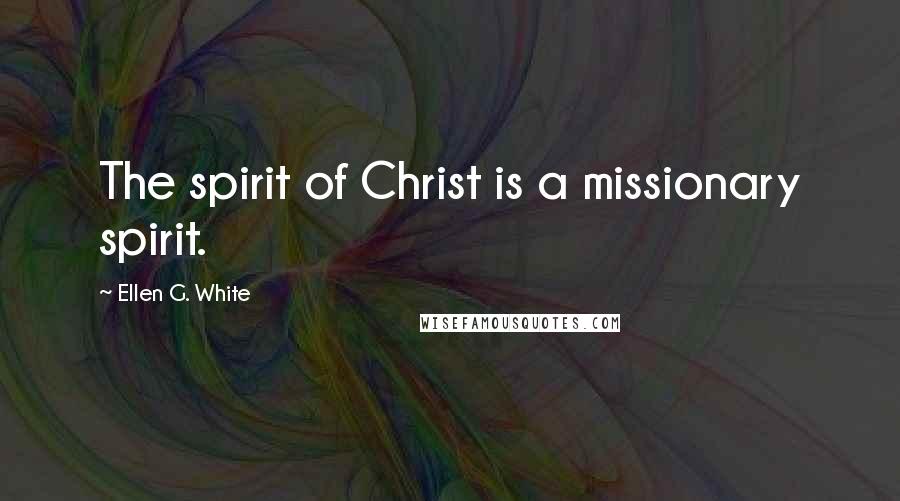 Ellen G. White quotes: The spirit of Christ is a missionary spirit.