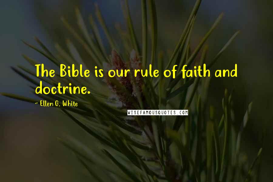 Ellen G. White quotes: The Bible is our rule of faith and doctrine.