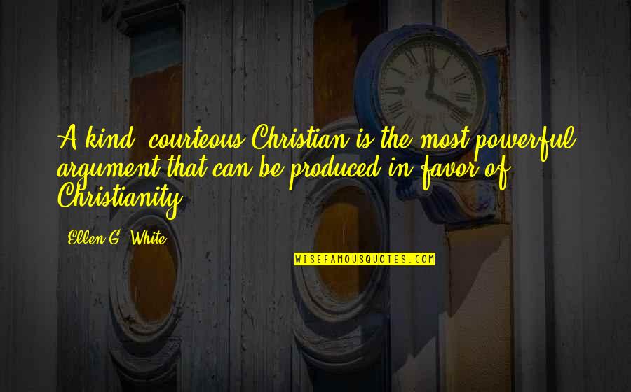 Ellen G White Quotes By Ellen G. White: A kind, courteous Christian is the most powerful