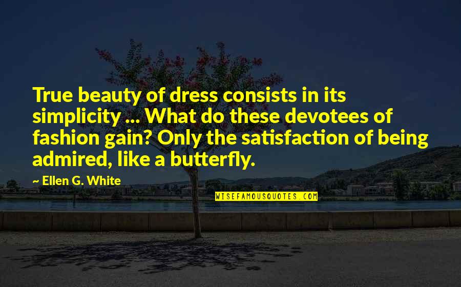Ellen G White Quotes By Ellen G. White: True beauty of dress consists in its simplicity