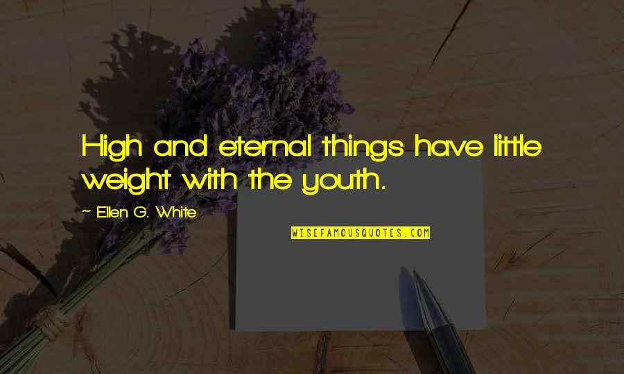 Ellen G White Quotes By Ellen G. White: High and eternal things have little weight with