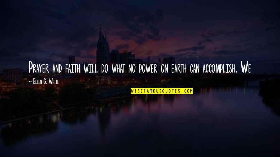 Ellen G White Quotes By Ellen G. White: Prayer and faith will do what no power