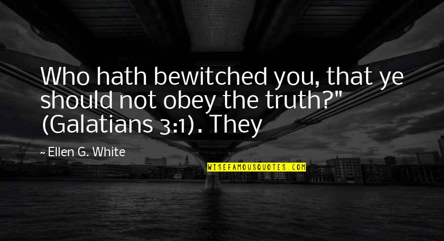 Ellen G White Quotes By Ellen G. White: Who hath bewitched you, that ye should not