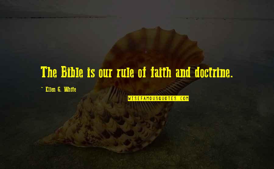 Ellen G White Quotes By Ellen G. White: The Bible is our rule of faith and