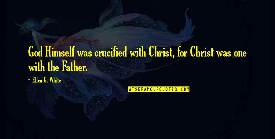 Ellen G White Quotes By Ellen G. White: God Himself was crucified with Christ, for Christ