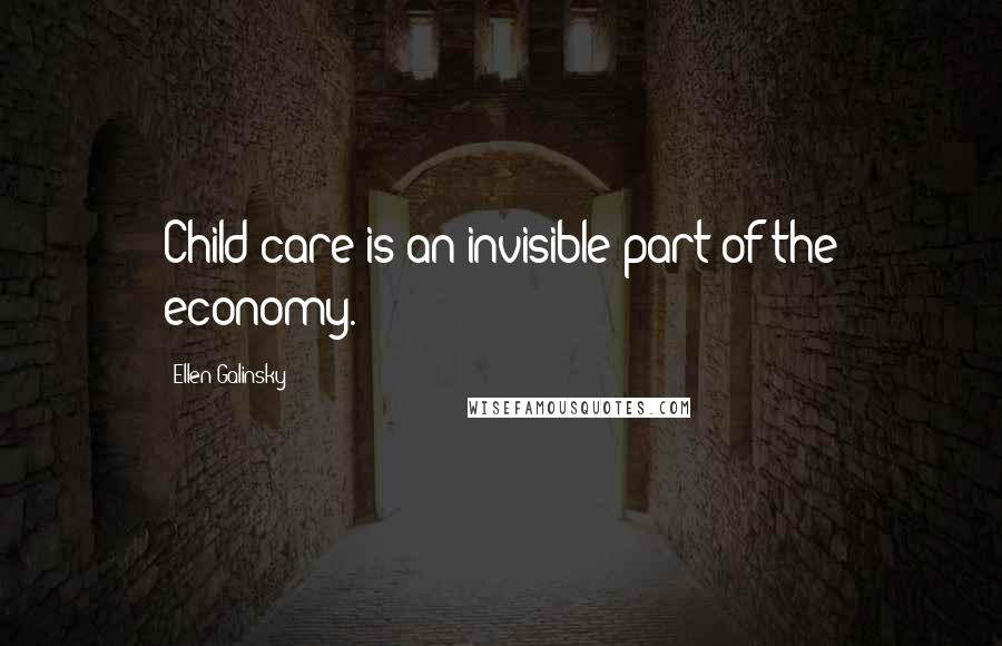 Ellen Galinsky quotes: Child care is an invisible part of the economy.