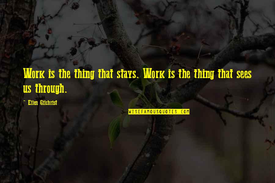 Ellen Gilchrist Quotes By Ellen Gilchrist: Work is the thing that stays. Work is