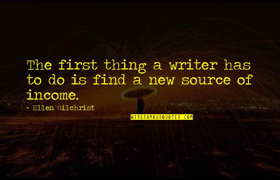 Ellen Gilchrist Quotes By Ellen Gilchrist: The first thing a writer has to do