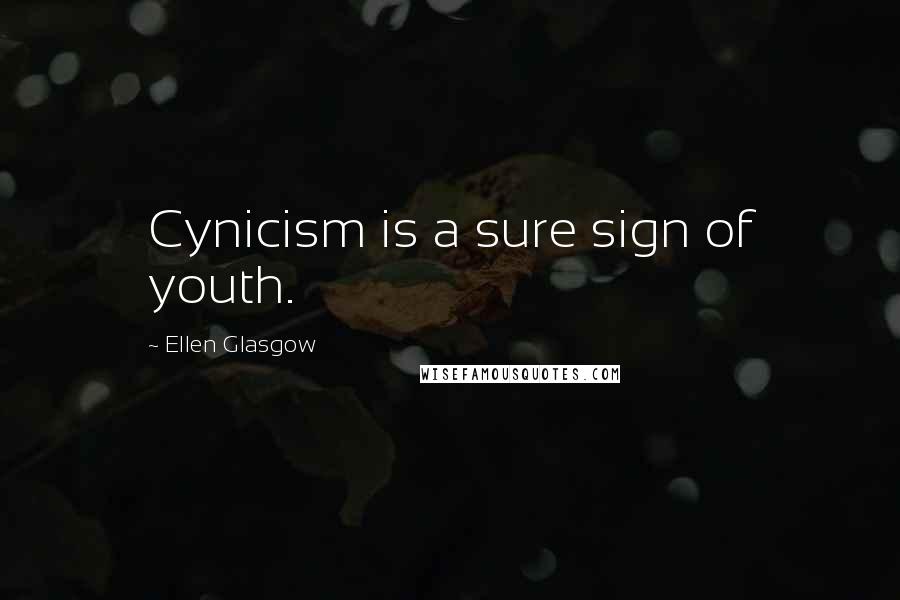 Ellen Glasgow quotes: Cynicism is a sure sign of youth.