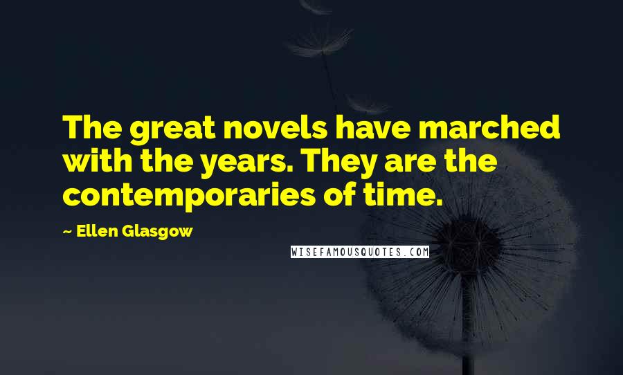 Ellen Glasgow quotes: The great novels have marched with the years. They are the contemporaries of time.