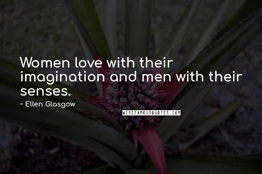 Ellen Glasgow quotes: Women love with their imagination and men with their senses.