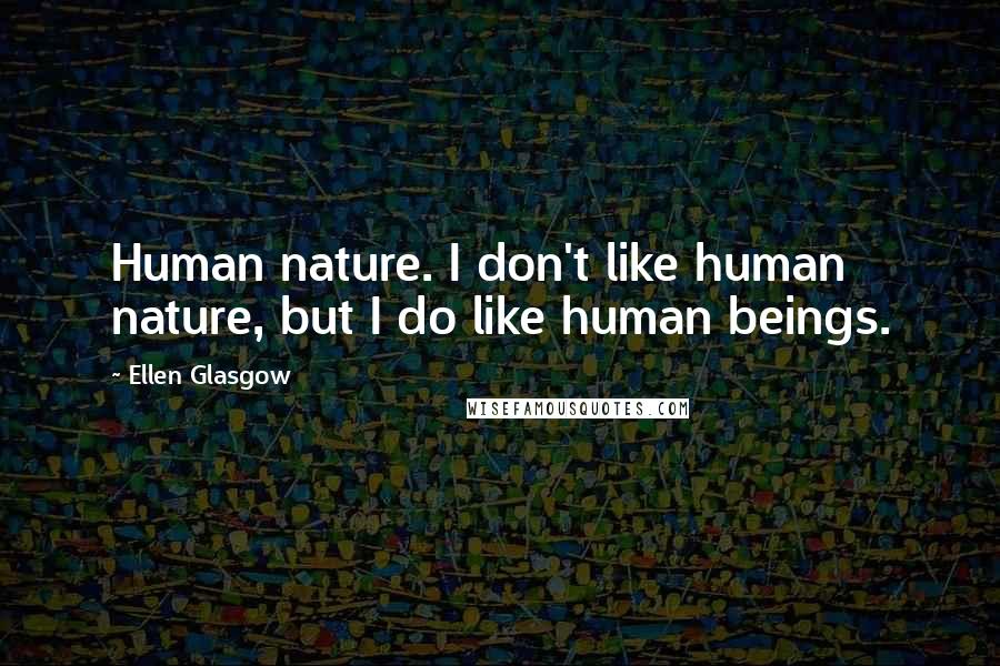 Ellen Glasgow quotes: Human nature. I don't like human nature, but I do like human beings.