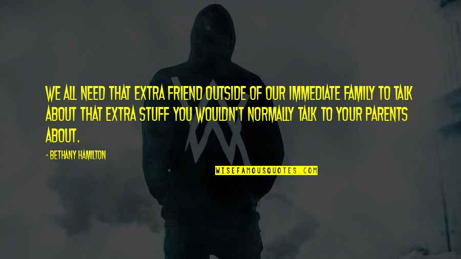 Ellen Griswold Quotes By Bethany Hamilton: We all need that extra friend outside of Ellen Griswold Quotes By Bethany Hamilton: We all need that extra friend outside of