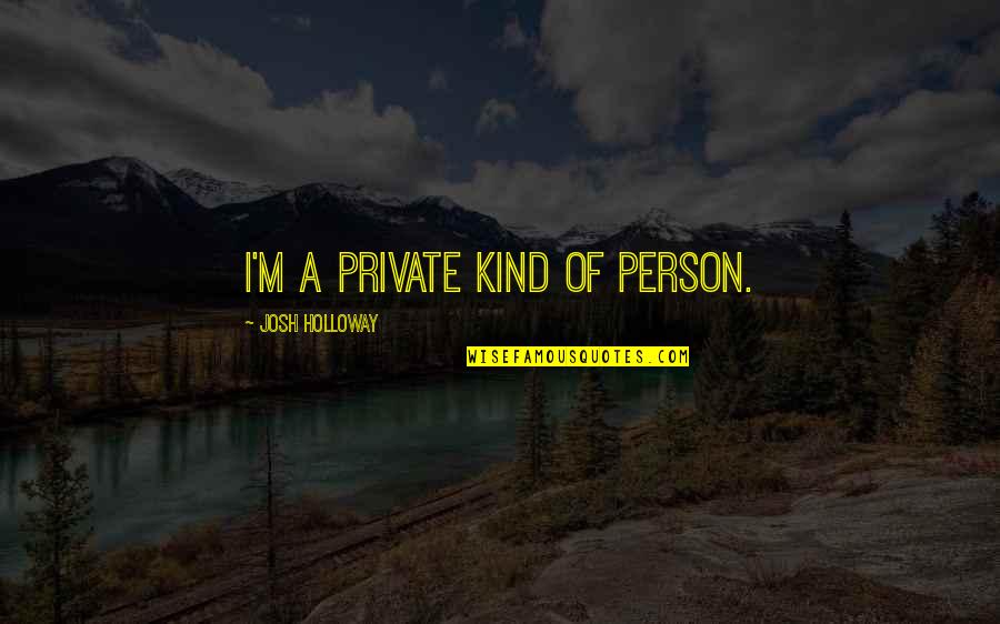 Ellen Griswold Quotes By Josh Holloway: I'm a private kind of person. Ellen Griswold Quotes By Josh Holloway: I'm a private kind of person.