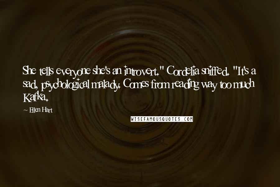 Ellen Hart quotes: She tells everyone she's an introvert." Cordelia sniffed. "It's a sad, psychological malady. Comes from reading way too much Kafka.