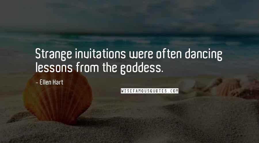 Ellen Hart quotes: Strange invitations were often dancing lessons from the goddess.