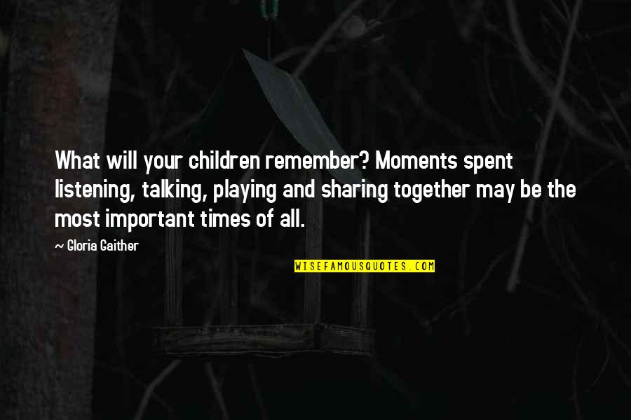 Ellen Hopkins Identical Quotes By Gloria Gaither: What will your children remember? Moments spent listening,