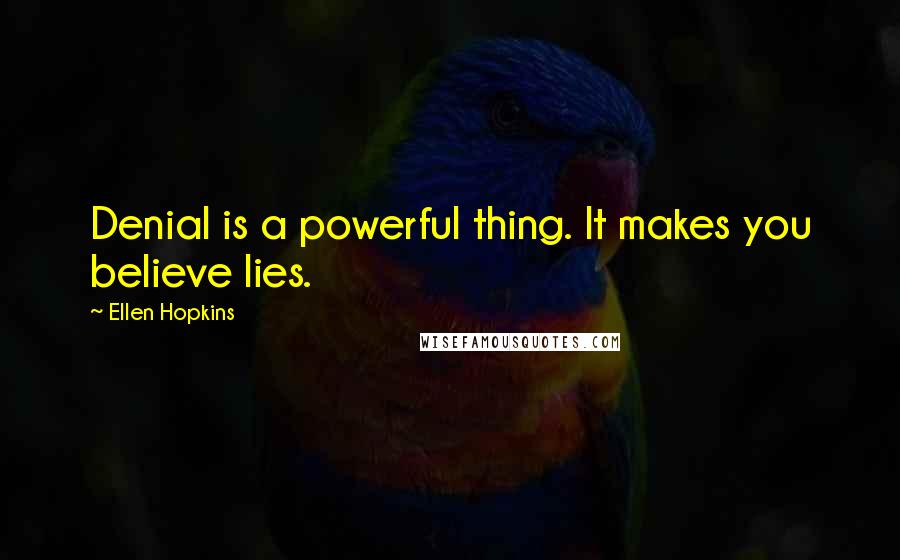 Ellen Hopkins quotes: Denial is a powerful thing. It makes you believe lies.