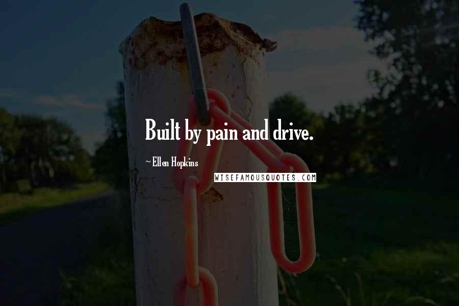 Ellen Hopkins quotes: Built by pain and drive.