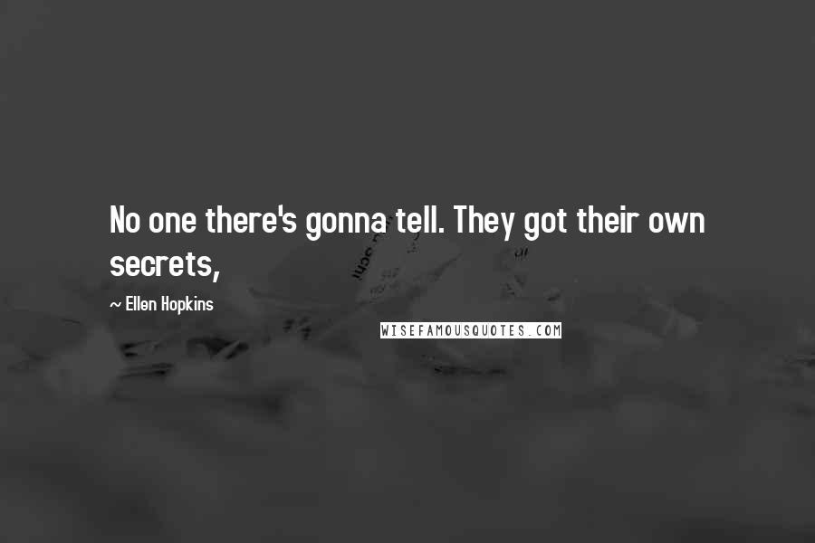 Ellen Hopkins quotes: No one there's gonna tell. They got their own secrets,