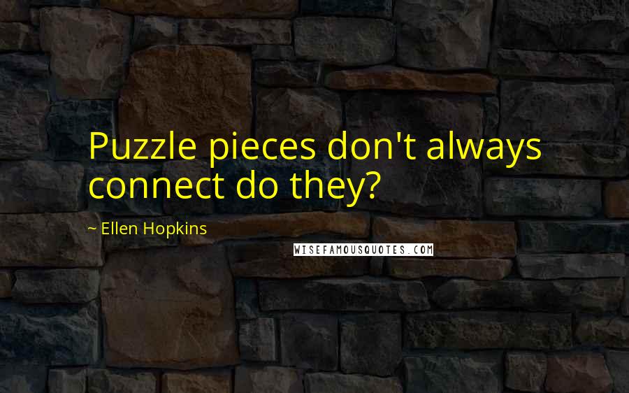 Ellen Hopkins quotes: Puzzle pieces don't always connect do they?