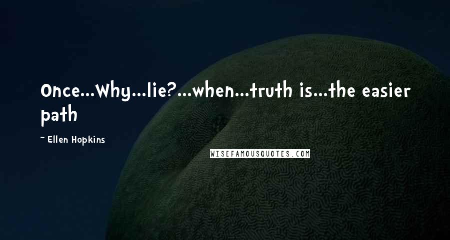 Ellen Hopkins quotes: Once...Why...lie?...when...truth is...the easier path