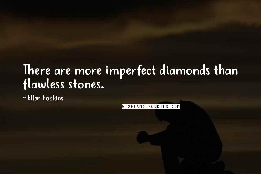 Ellen Hopkins quotes: There are more imperfect diamonds than flawless stones.