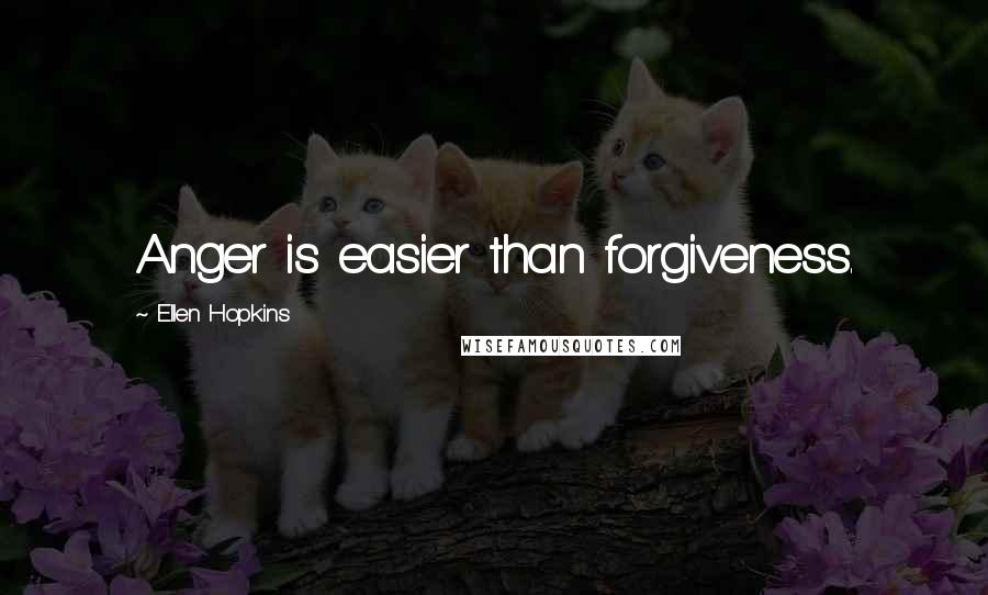Ellen Hopkins quotes: Anger is easier than forgiveness.