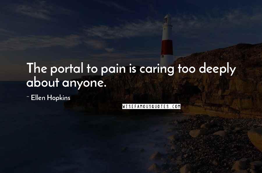 Ellen Hopkins quotes: The portal to pain is caring too deeply about anyone.