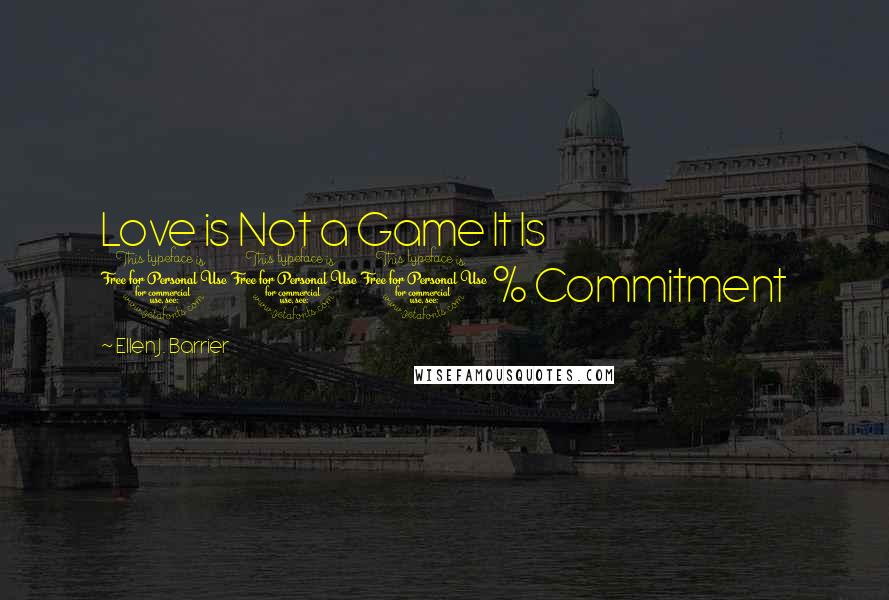 Ellen J. Barrier quotes: Love is Not a Game It Is 100% Commitment