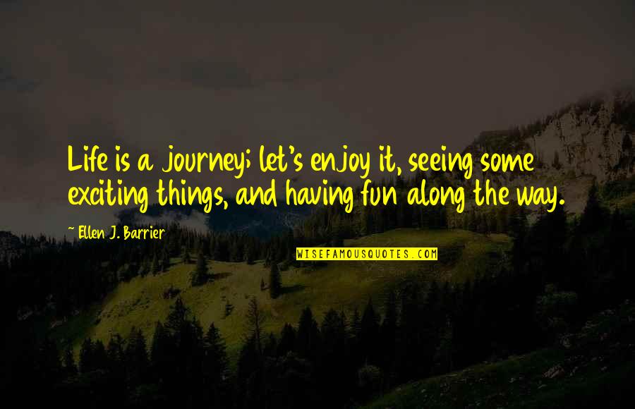 Ellen J Barrier Quotes By Ellen J. Barrier: Life is a journey; let's enjoy it, seeing