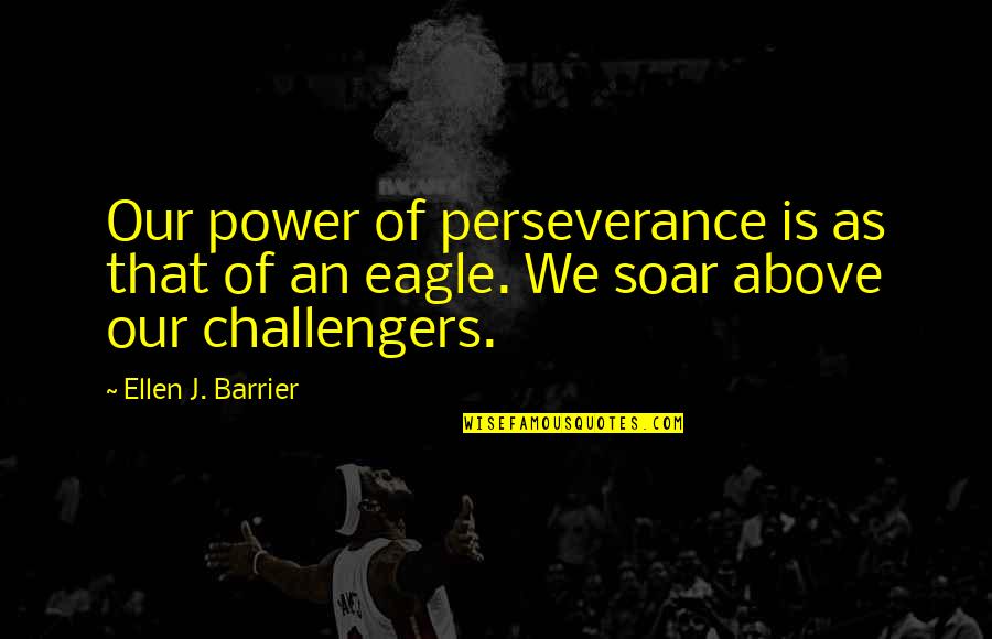 Ellen J Barrier Quotes By Ellen J. Barrier: Our power of perseverance is as that of