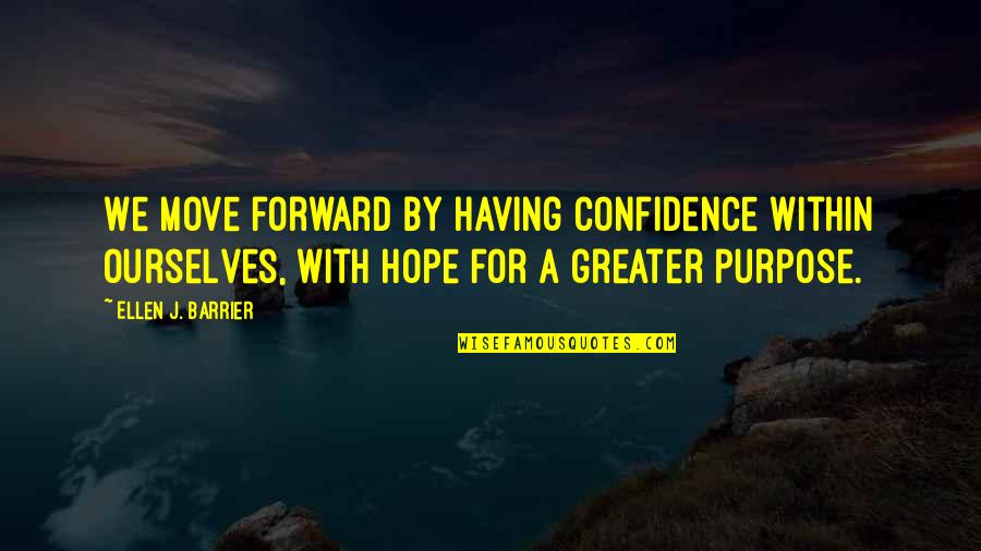 Ellen J Barrier Quotes By Ellen J. Barrier: We move forward by having confidence within ourselves,