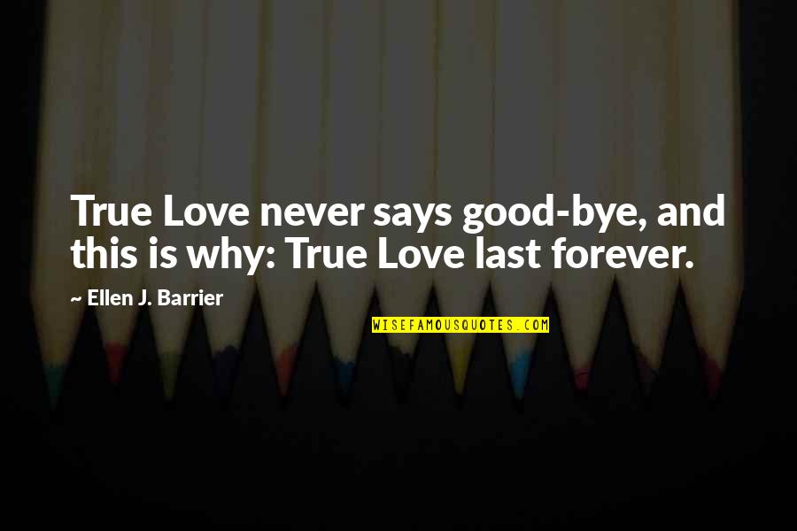 Ellen J Barrier Quotes By Ellen J. Barrier: True Love never says good-bye, and this is