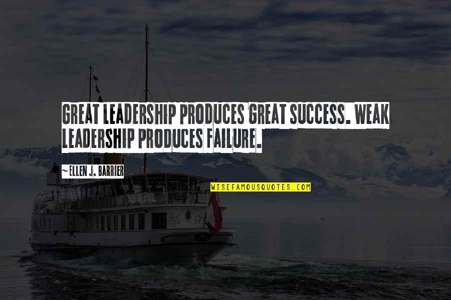 Ellen J Barrier Quotes By Ellen J. Barrier: Great leadership produces great success. Weak leadership produces