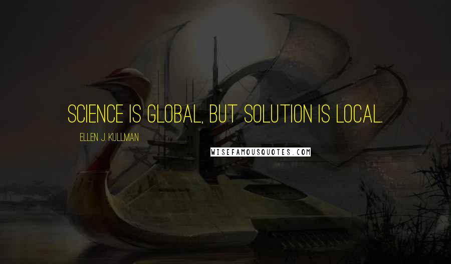 Ellen J. Kullman quotes: Science is global, but solution is local.