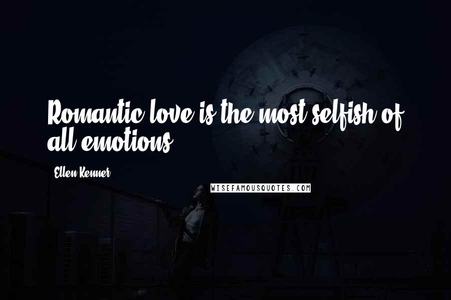 Ellen Kenner quotes: Romantic love is the most selfish of all emotions.