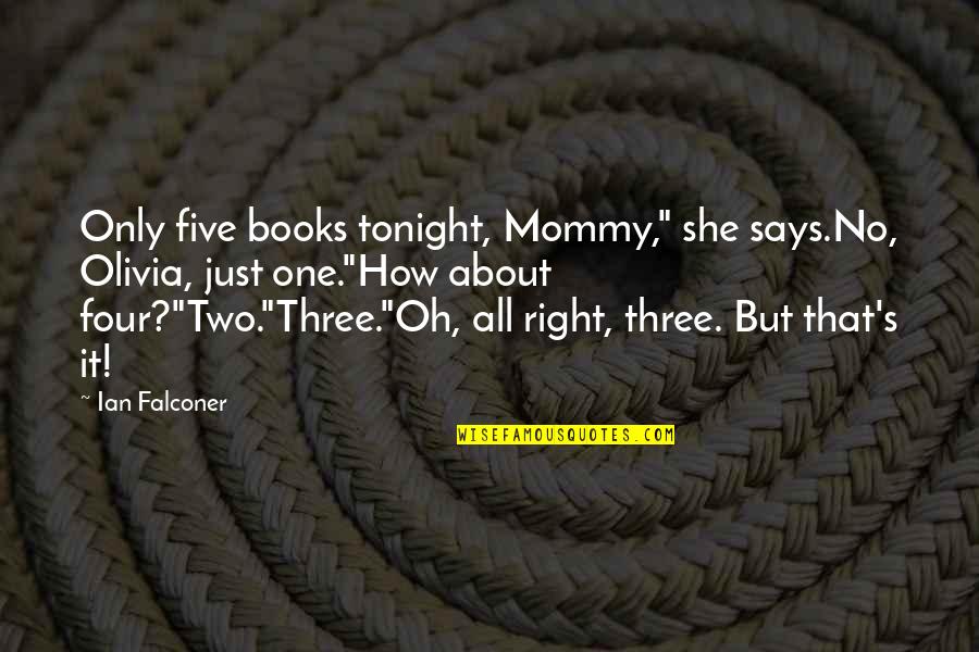 Ellen Kuras Quotes By Ian Falconer: Only five books tonight, Mommy," she says.No, Olivia,