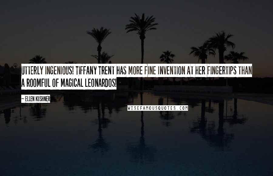 Ellen Kushner quotes: Utterly ingenious! Tiffany Trent has more fine invention at her fingertips than a roomful of magical Leonardos! Ellen Kushner quotes: Utterly ingenious! Tiffany Trent has more fine invention at her fingertips than a roomful of magical Leonardos!