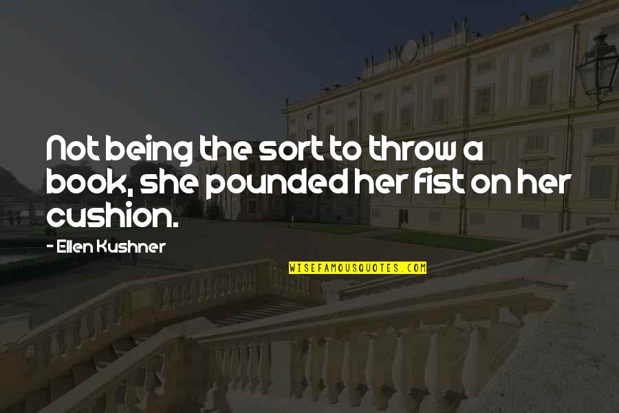 Ellen Kushner Quotes By Ellen Kushner: Not being the sort to throw a book,