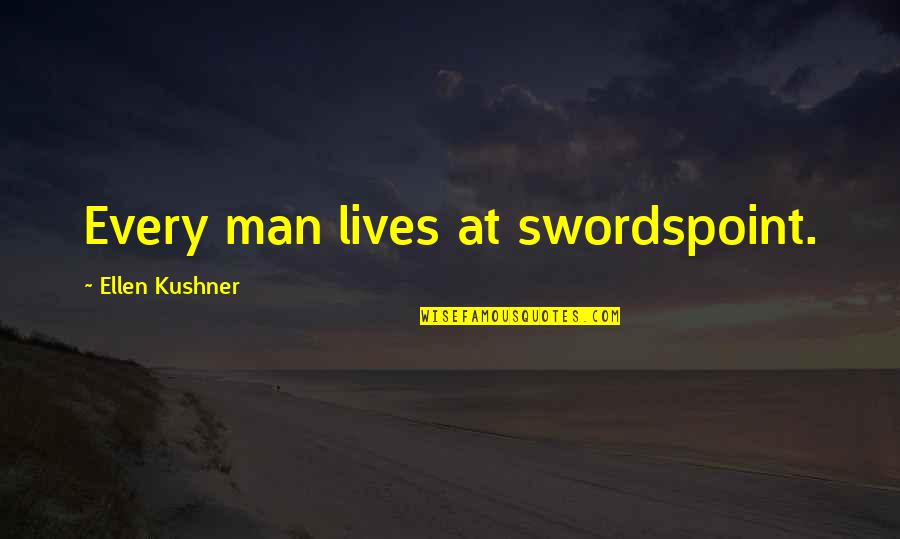Ellen Kushner Quotes By Ellen Kushner: Every man lives at swordspoint. Ellen Kushner Quotes By Ellen Kushner: Every man lives at swordspoint.
