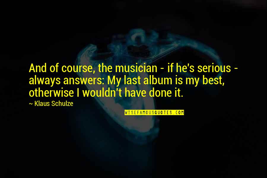 Ellen Kushner Quotes By Klaus Schulze: And of course, the musician - if he's Ellen Kushner Quotes By Klaus Schulze: And of course, the musician - if he's