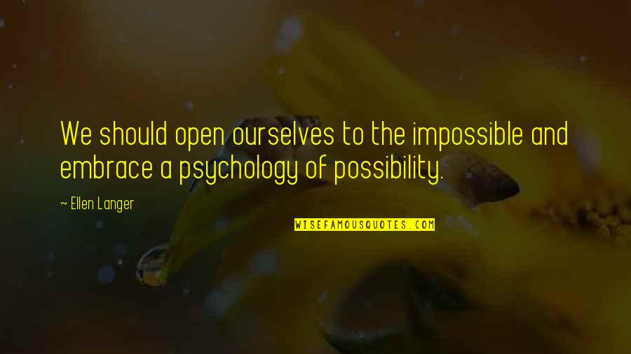 Ellen Langer Quotes By Ellen Langer: We should open ourselves to the impossible and