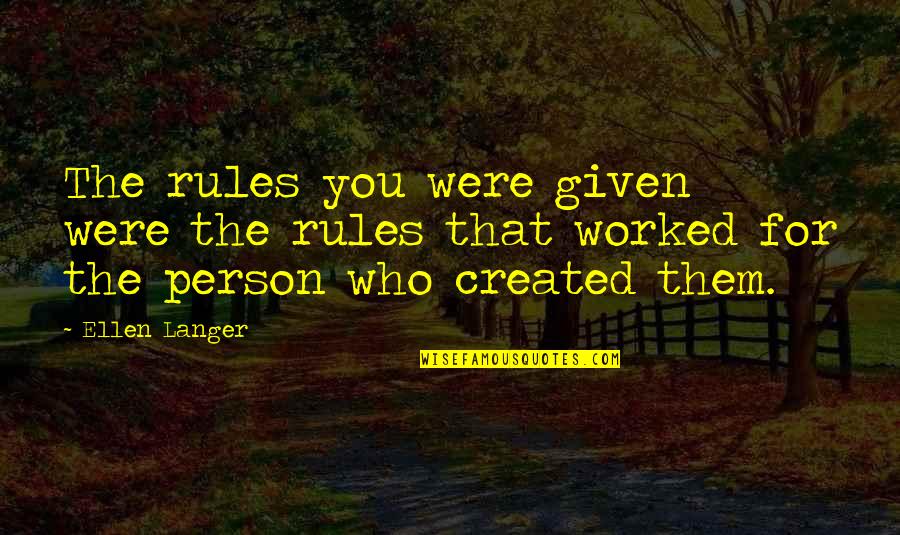 Ellen Langer Quotes By Ellen Langer: The rules you were given were the rules